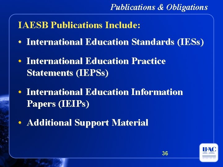 Publications & Obligations IAESB Publications Include: • International Education Standards (IESs) • International Education