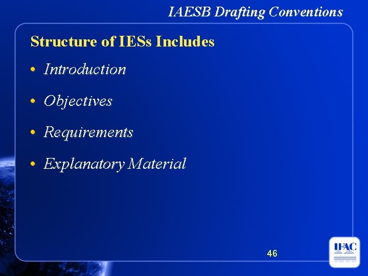 IAESB Drafting Conventions Structure of IESs Includes • Introduction • Objectives • Requirements •