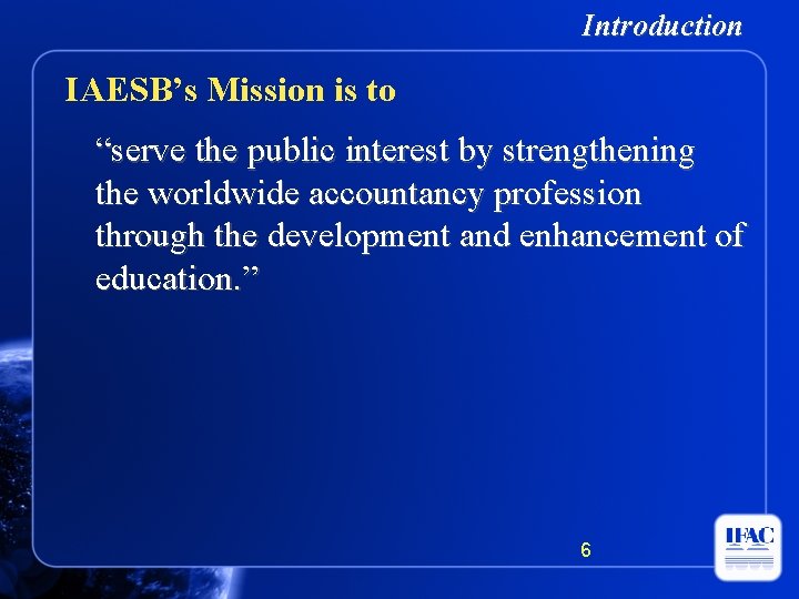 Introduction IAESB’s Mission is to “serve the public interest by strengthening the worldwide accountancy