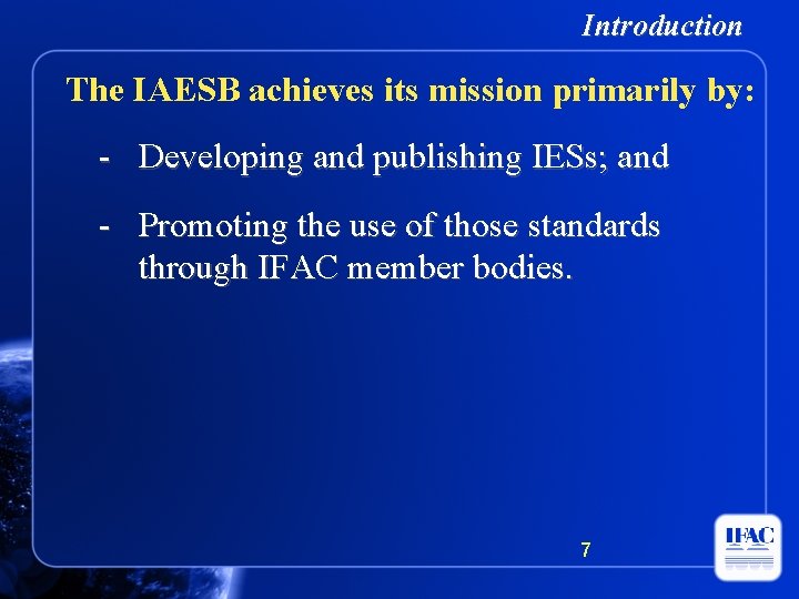 Introduction The IAESB achieves its mission primarily by: - Developing and publishing IESs; and