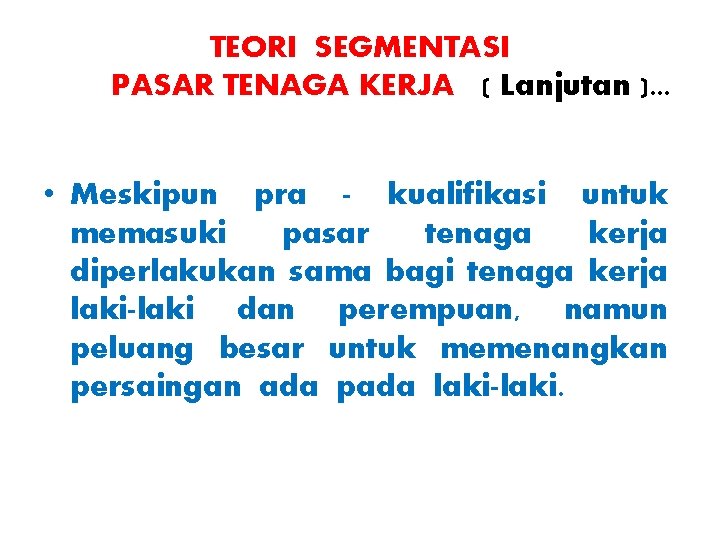 TEORI SEGMENTASI PASAR TENAGA KERJA ( Lanjutan ). . . • Meskipun pra -