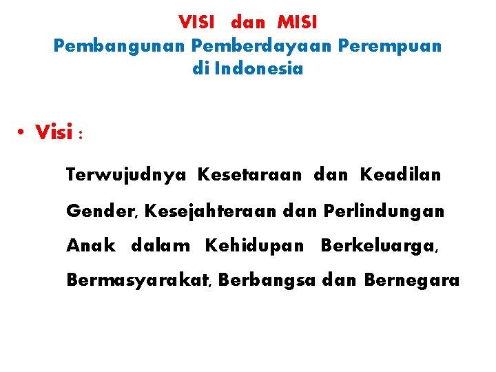 VISI dan MISI Pembangunan Pemberdayaan Perempuan di Indonesia • Visi : Terwujudnya Kesetaraan dan