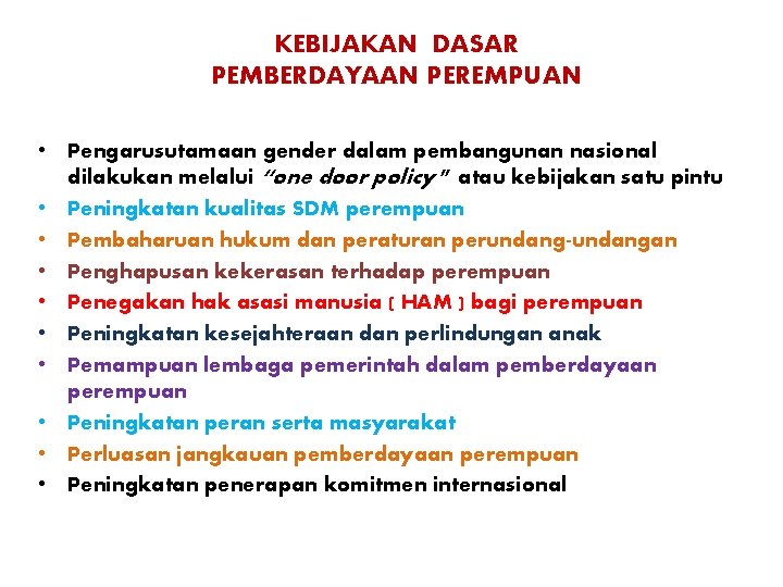 KEBIJAKAN DASAR PEMBERDAYAAN PEREMPUAN • Pengarusutamaan gender dalam pembangunan nasional dilakukan melalui “one door KEBIJAKAN DASAR PEMBERDAYAAN PEREMPUAN • Pengarusutamaan gender dalam pembangunan nasional dilakukan melalui “one door