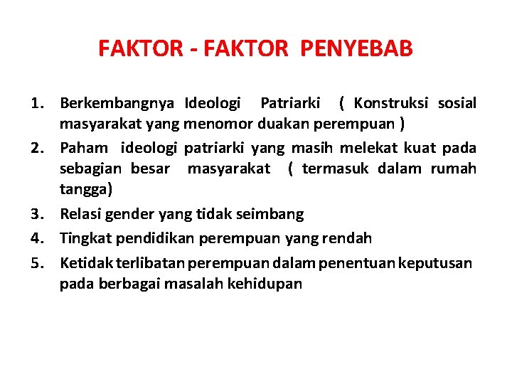 FAKTOR - FAKTOR PENYEBAB 1. Berkembangnya Ideologi Patriarki ( Konstruksi sosial masyarakat yang menomor