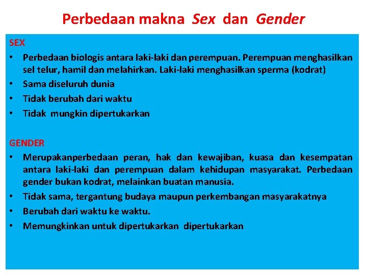 Perbedaan makna Sex dan Gender SEX • Perbedaan biologis antara laki-laki dan perempuan. Perempuan