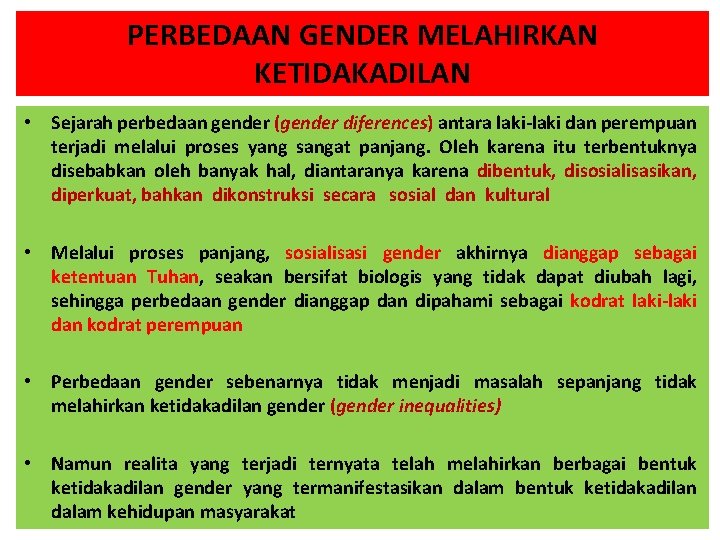 PERBEDAAN GENDER MELAHIRKAN KETIDAKADILAN • Sejarah perbedaan gender (gender diferences) antara laki-laki dan perempuan