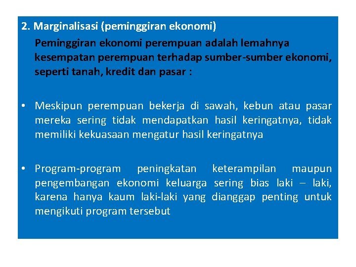 2. Marginalisasi (peminggiran ekonomi) Peminggiran ekonomi perempuan adalah lemahnya kesempatan perempuan terhadap sumber-sumber ekonomi, 2. Marginalisasi (peminggiran ekonomi) Peminggiran ekonomi perempuan adalah lemahnya kesempatan perempuan terhadap sumber-sumber ekonomi,