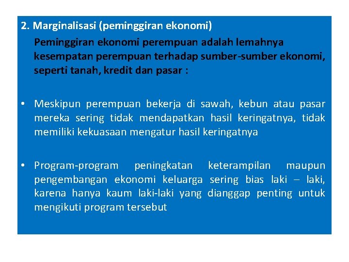 2. Marginalisasi (peminggiran ekonomi) Peminggiran ekonomi perempuan adalah lemahnya kesempatan perempuan terhadap sumber-sumber ekonomi,