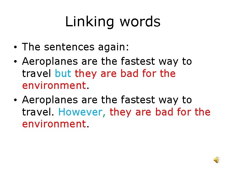 Linking words • The sentences again: • Aeroplanes are the fastest way to travel