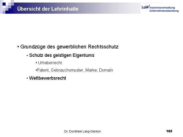 Übersicht der Lehrinhalte • Grundzüge des gewerblichen Rechtsschutz • Schutz des geistigen Eigentums •