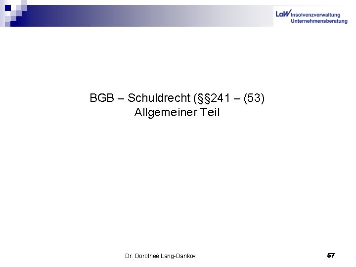 BGB – Schuldrecht (§§ 241 – (53) Allgemeiner Teil Dr. Dorotheé Lang-Dankov 57 