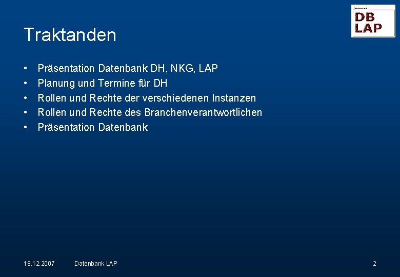 Traktanden • • • Präsentation Datenbank DH, NKG, LAP Planung und Termine für DH