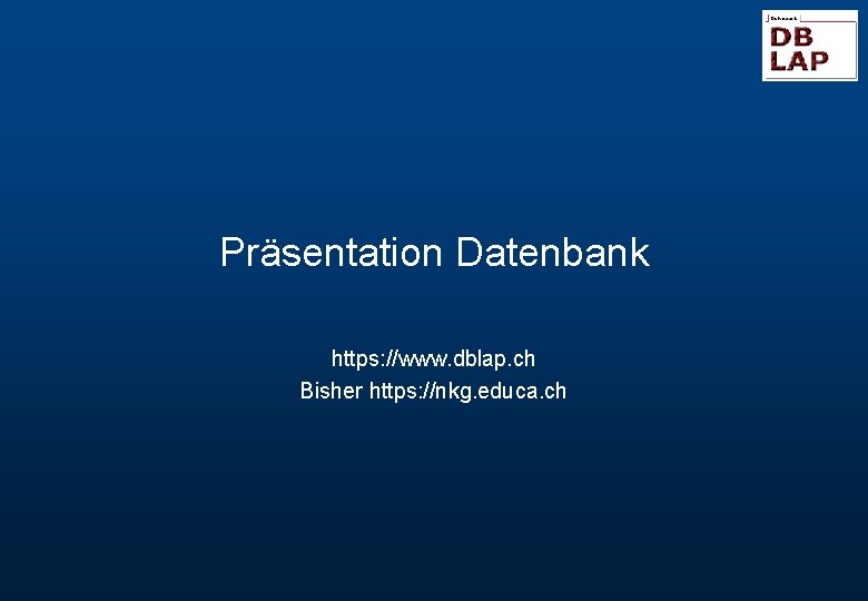 Präsentation Datenbank https: //www. dblap. ch Bisher https: //nkg. educa. ch 