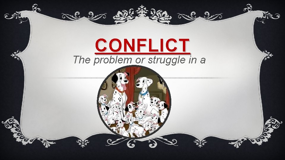 CONFLICT The problem or struggle in a story. 