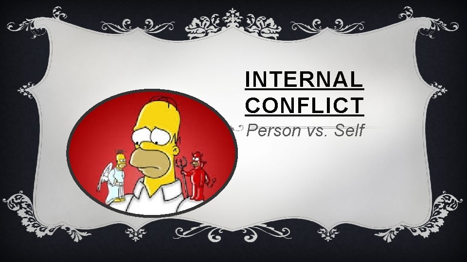 INTERNAL CONFLICT Person vs. Self 