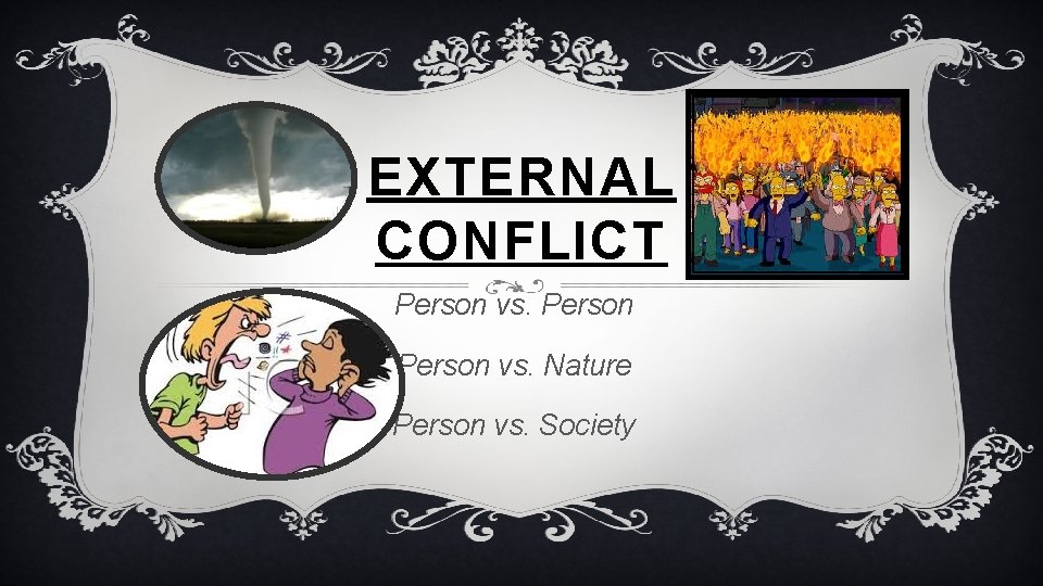 EXTERNAL CONFLICT Person vs. Nature Person vs. Society 