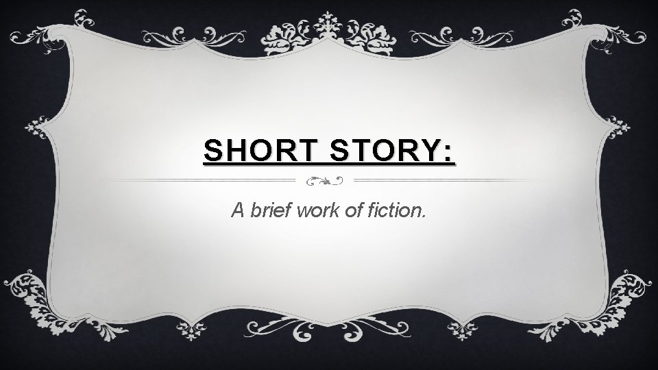 SHORT STORY: A brief work of fiction. 