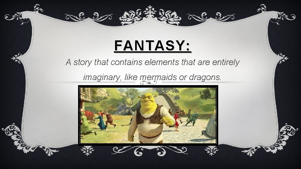 FANTASY: A story that contains elements that are entirely imaginary, like mermaids or dragons.