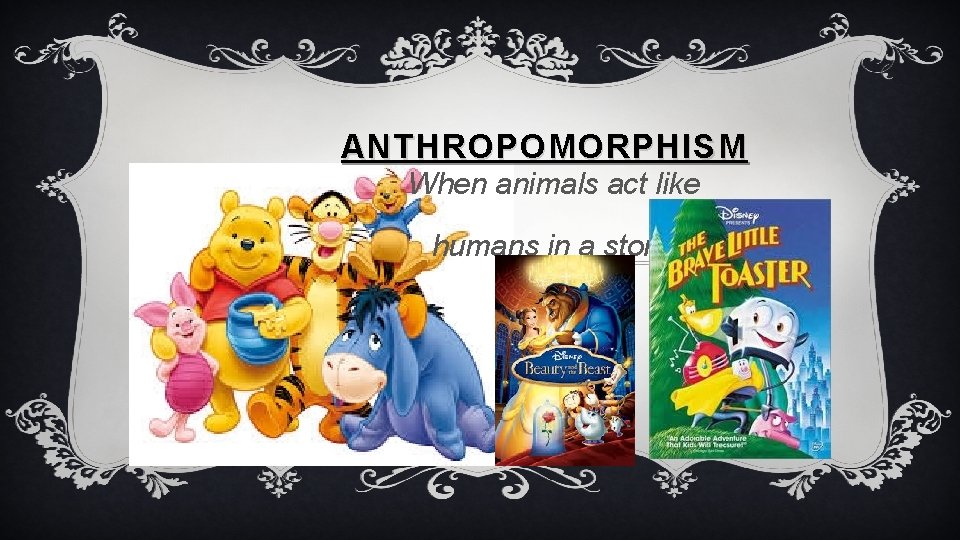 ANTHROPOMORPHISM When animals act like humans in a story. 