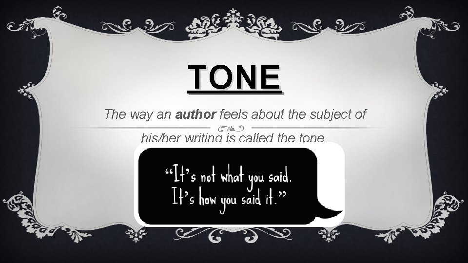 TONE The way an author feels about the subject of his/her writing is called