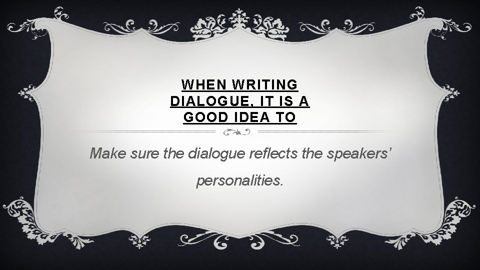 WHEN WRITING DIALOGUE, IT IS A GOOD IDEA TO Make sure the dialogue reflects