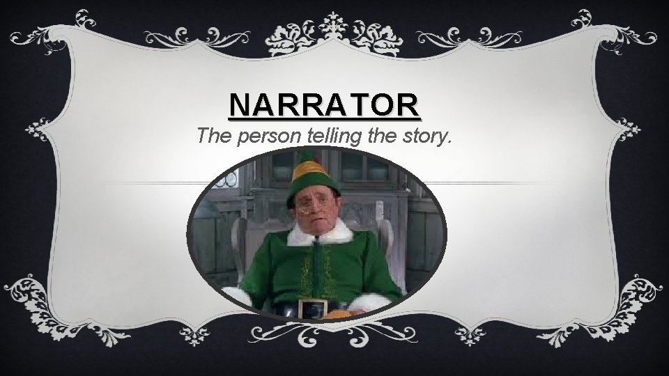 NARRATOR The person telling the story. 