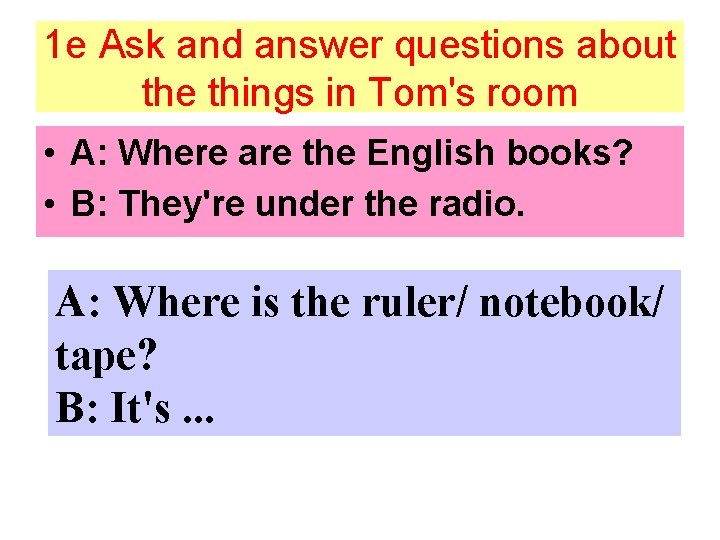 1 e Ask and answer questions about the things in Tom's room • A: