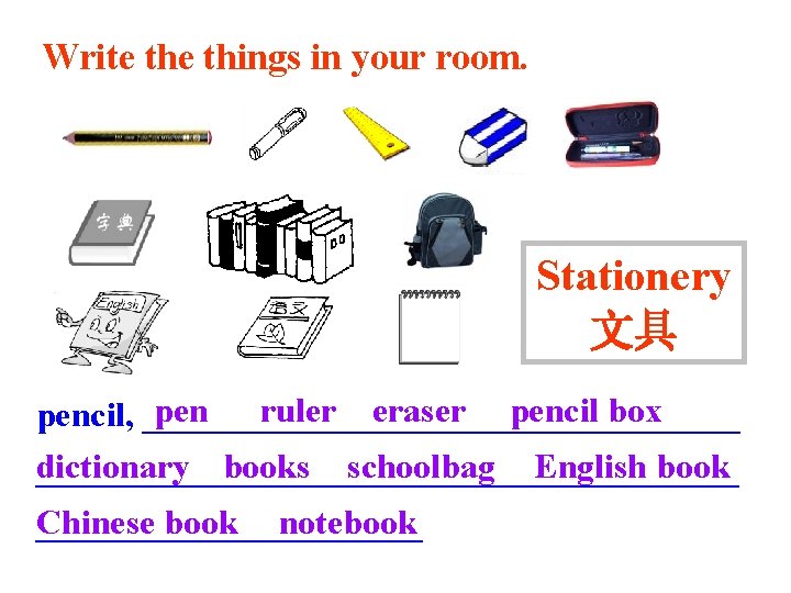 Write things in your room. Stationery 文具 pen ruler eraser pencil box pencil, _________________