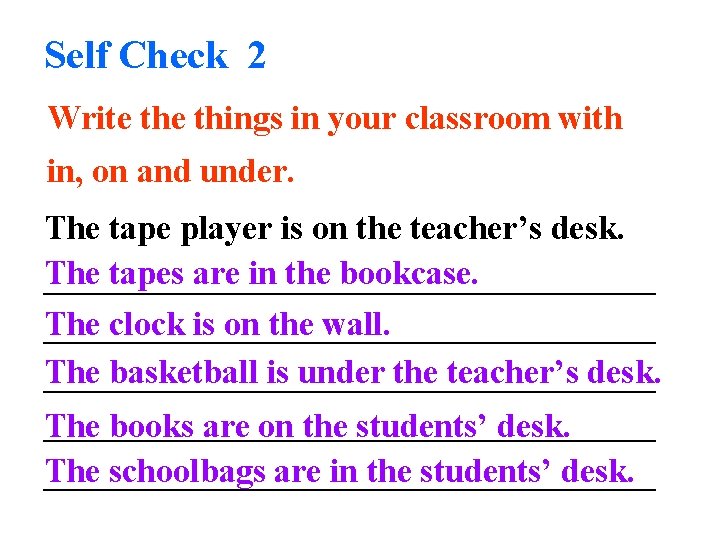 Self Check 2 Write things in your classroom with in, on and under. The