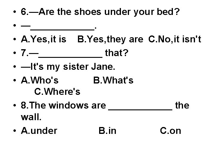  • • • 6. —Are the shoes under your bed? —______. A. Yes,