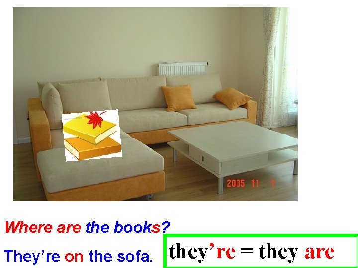 Where are the books? They’re on the sofa. they’re = they are 