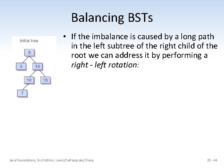 Balancing BSTs • If the imbalance is caused by a long path in the