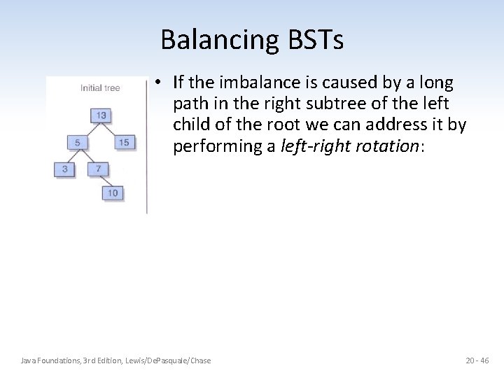 Balancing BSTs • If the imbalance is caused by a long path in the