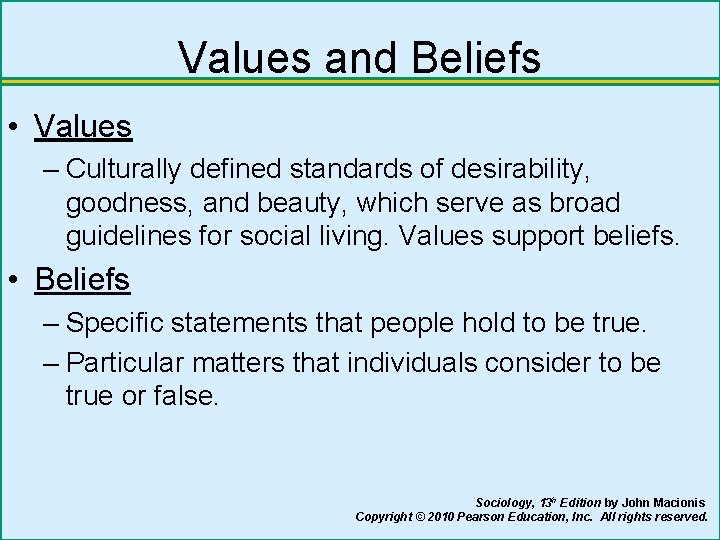 Values and Beliefs • Values – Culturally defined standards of desirability, goodness, and beauty,