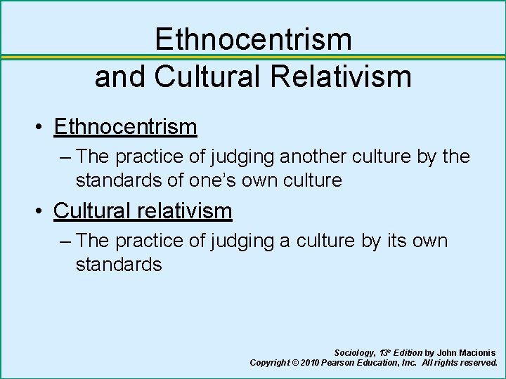 Ethnocentrism and Cultural Relativism • Ethnocentrism – The practice of judging another culture by