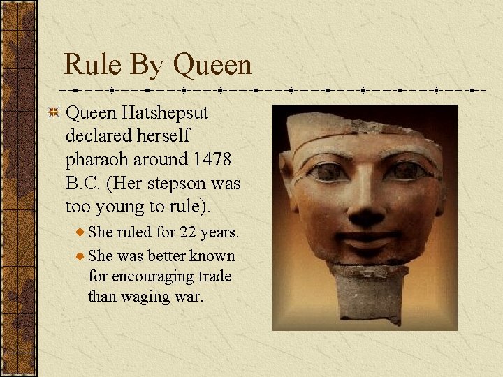 Rule By Queen Hatshepsut declared herself pharaoh around 1478 B. C. (Her stepson was