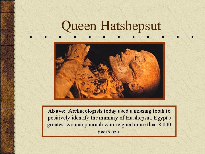 Queen Hatshepsut Above: Archaeologists today used a missing tooth to positively identify the mummy