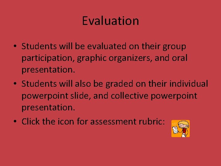 Evaluation • Students will be evaluated on their group participation, graphic organizers, and oral