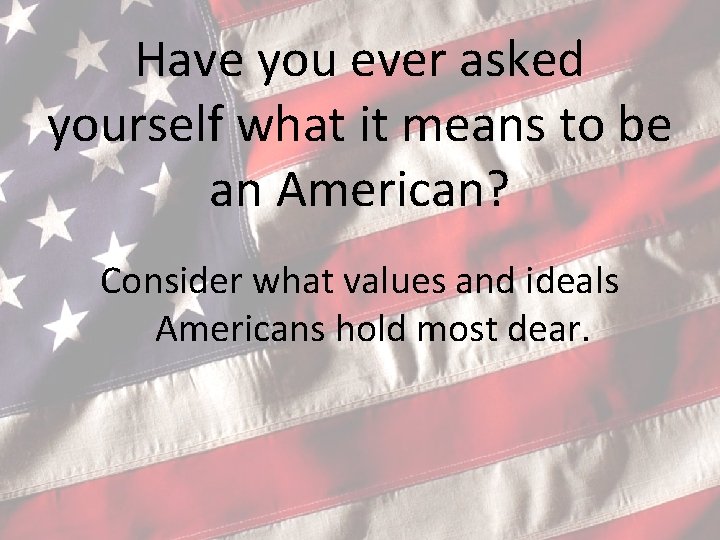 Have you ever asked yourself what it means to be an American? Consider what