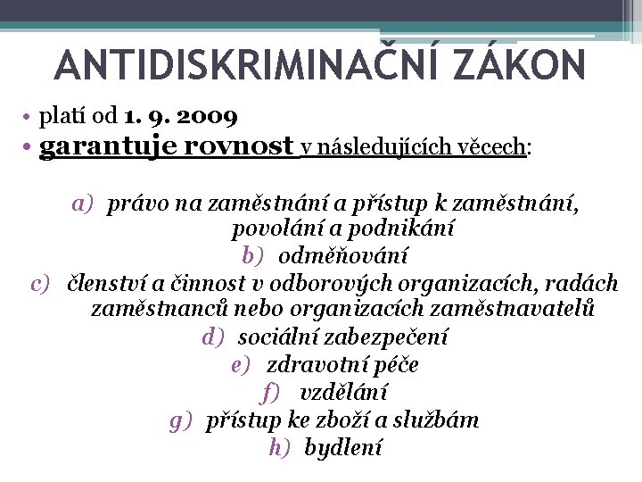 ANTIDISKRIMINAČNÍ ZÁKON • platí od 1. 9. 2009 • garantuje rovnost v následujících věcech: