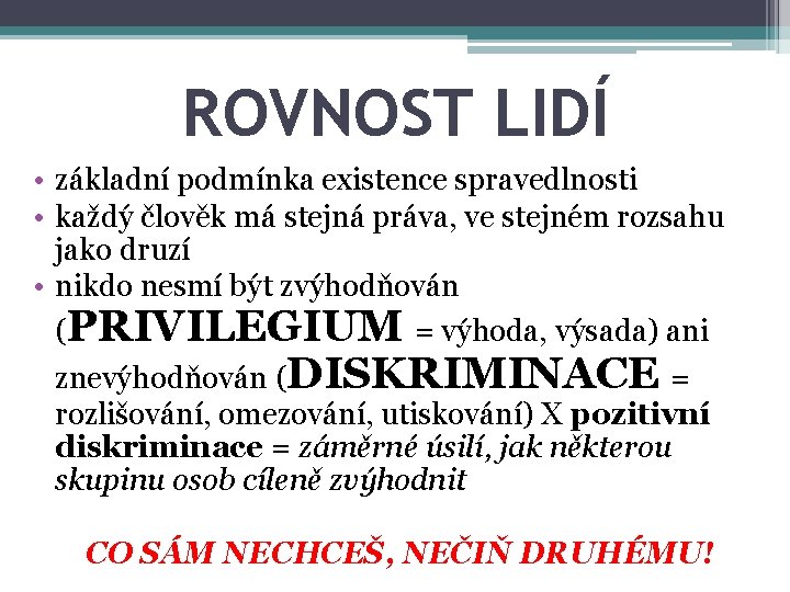 ROVNOST LIDÍ • základní podmínka existence spravedlnosti • každý člověk má stejná práva, ve