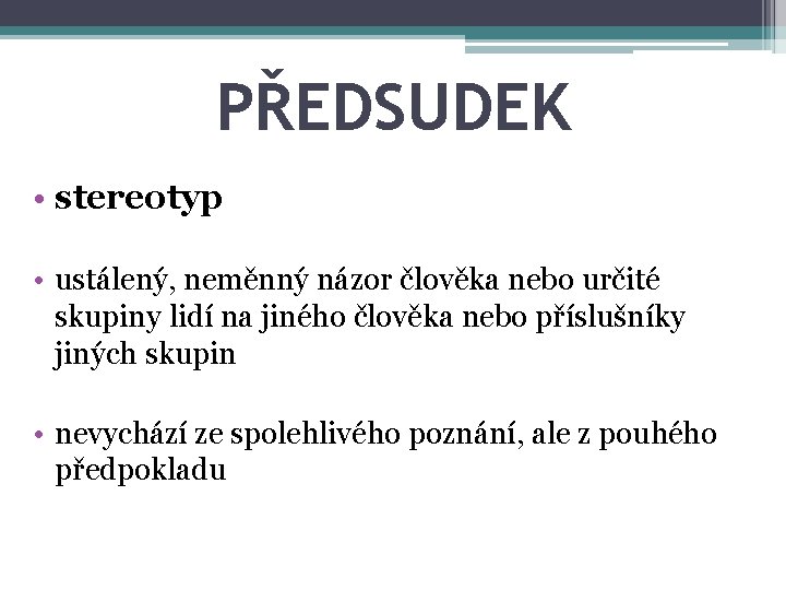 PŘEDSUDEK • stereotyp • ustálený, neměnný názor člověka nebo určité skupiny lidí na jiného
