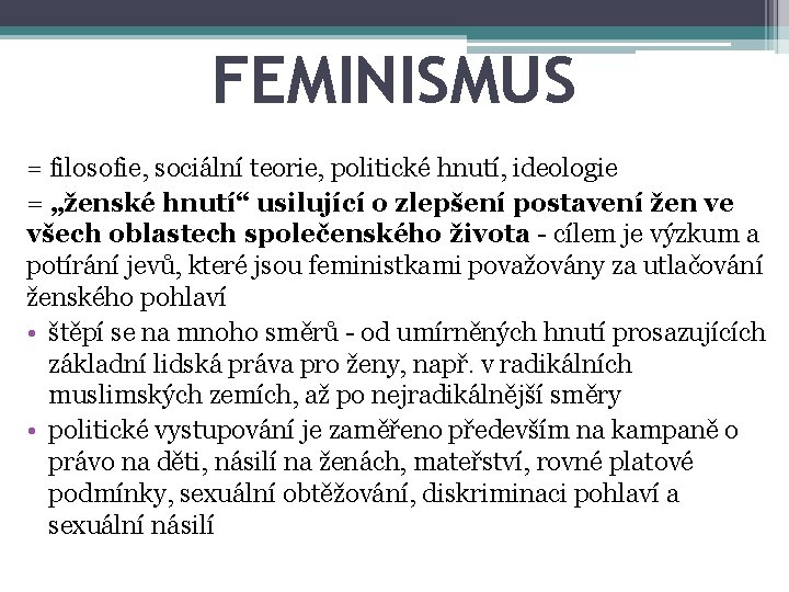 FEMINISMUS = filosofie, sociální teorie, politické hnutí, ideologie = „ženské hnutí“ usilující o zlepšení