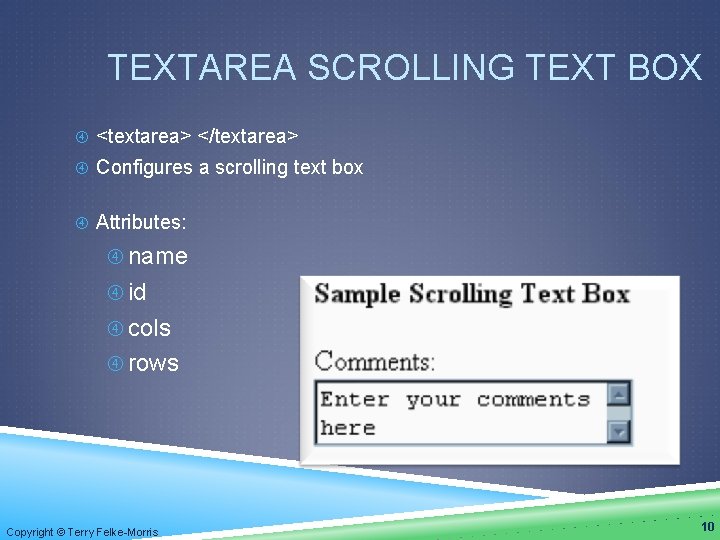 TEXTAREA SCROLLING TEXT BOX <textarea> </textarea> Configures a scrolling text box Attributes: name id