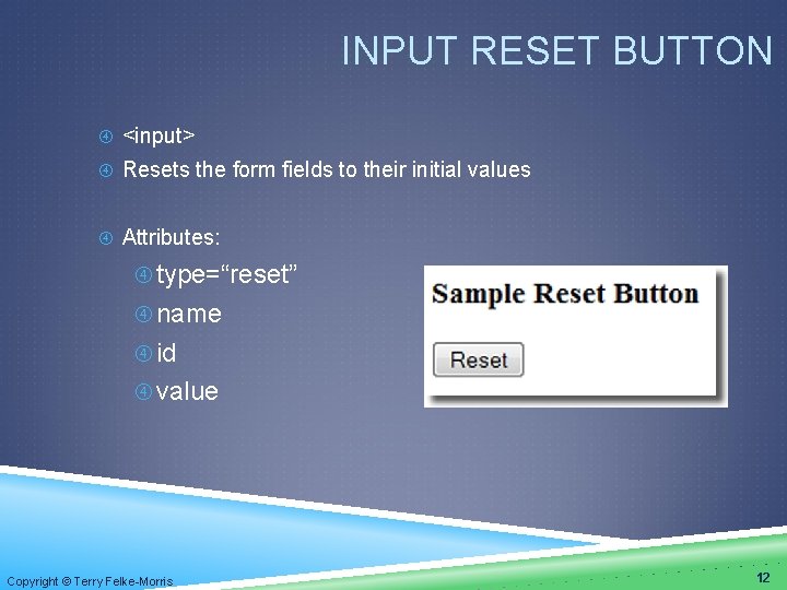 INPUT RESET BUTTON <input> Resets the form fields to their initial values Attributes: type=“reset”