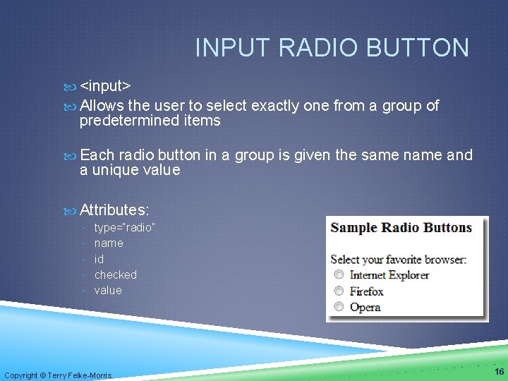 INPUT RADIO BUTTON <input> Allows the user to select exactly one from a group