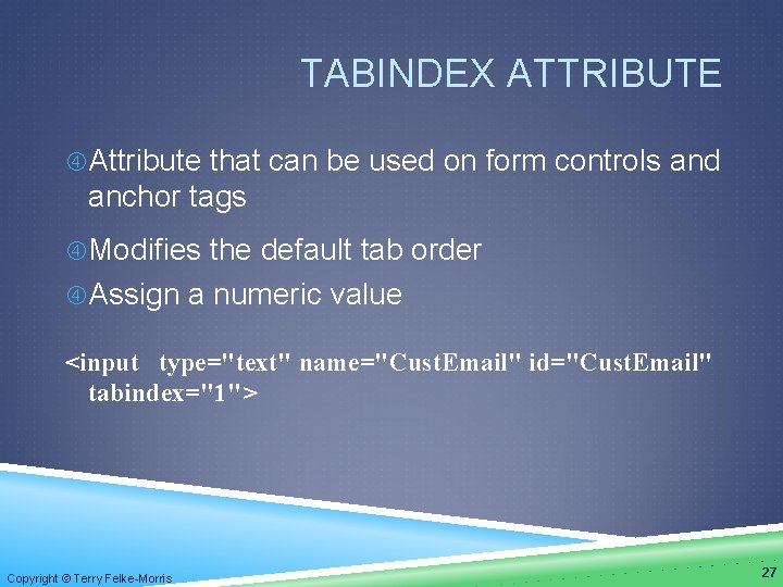 TABINDEX ATTRIBUTE Attribute that can be used on form controls and anchor tags Modifies