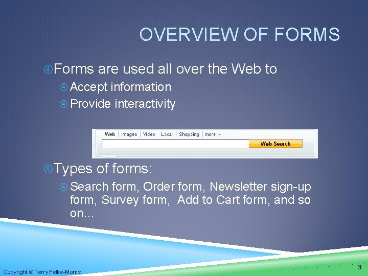 OVERVIEW OF FORMS Forms are used all over the Web to Accept information Provide