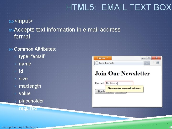 HTML 5: EMAIL TEXT BOX <input> Accepts text information in e-mail address format Common