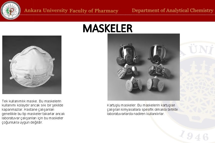 MASKELER Tek kullanımlık maske. Bu maskelerin kullanımı kolaydır ancak sıkı bir şekilde kapanmazlar. Hastane